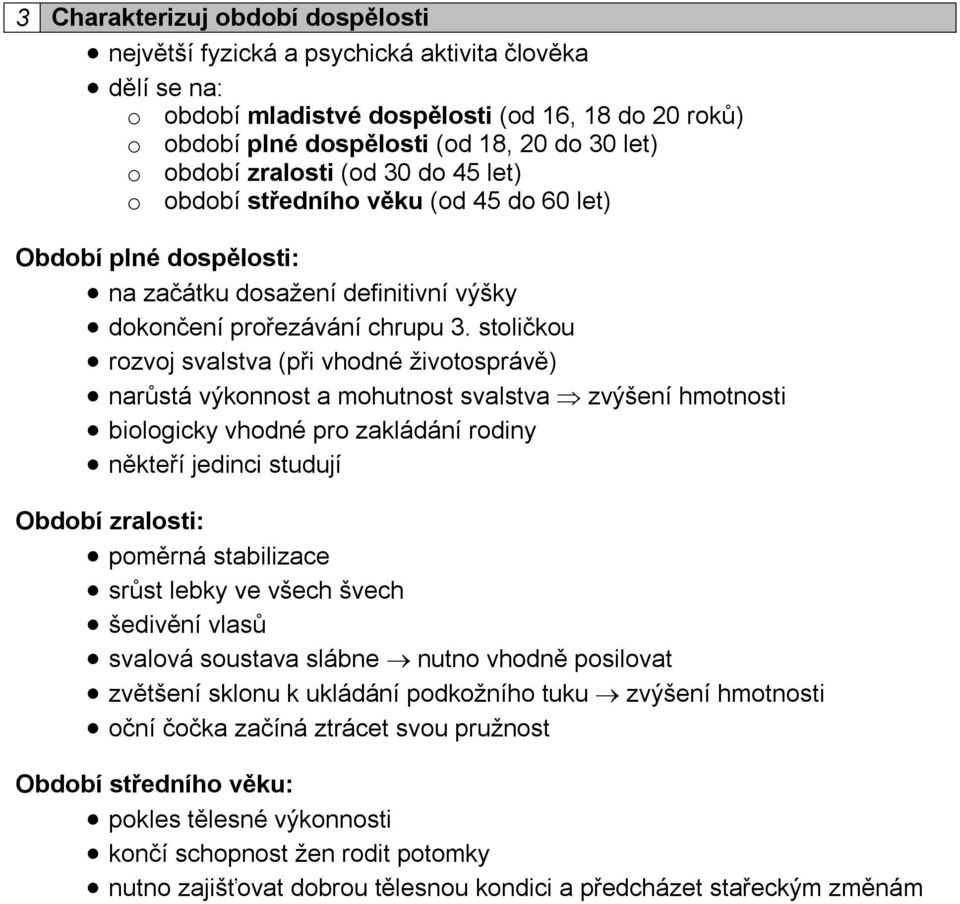 stoličkou rozvoj svalstva (při vhodné životosprávě) narůstá výkonnost a mohutnost svalstva zvýšení hmotnosti biologicky vhodné pro zakládání rodiny někteří jedinci studují Období zralosti: poměrná