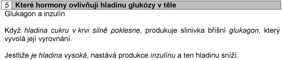 slinivka břišní glukagon, který vyvolá její vyrovnání.