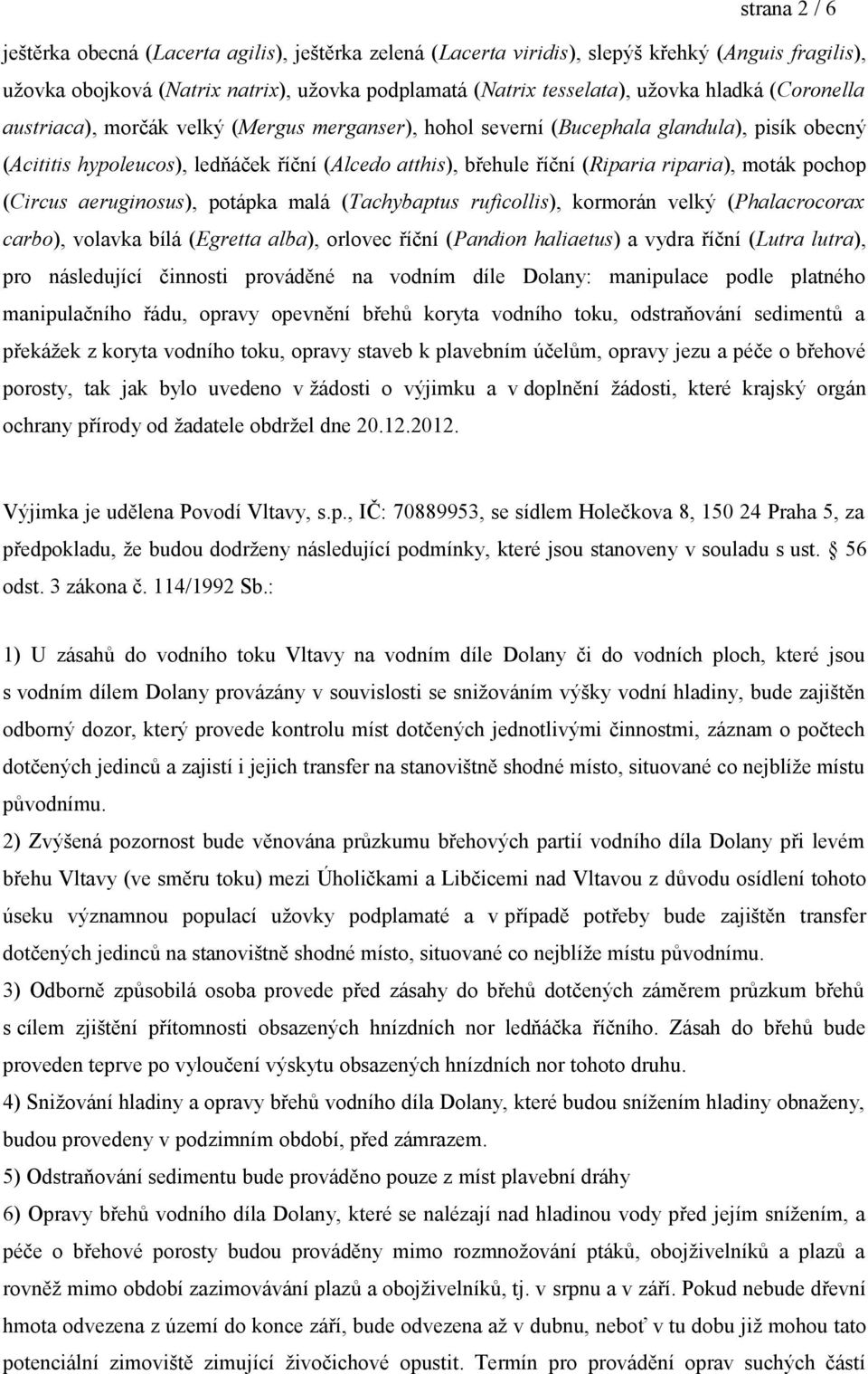 pochop (Circus aeruginosus), potápka malá (Tachybaptus ruficollis), kormorán velký (Phalacrocorax carbo), volavka bílá (Egretta alba), orlovec říční (Pandion haliaetus) a vydra říční (Lutra lutra),