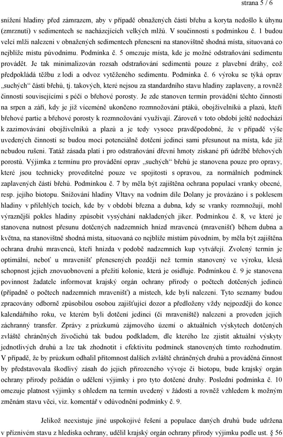 5 omezuje místa, kde je možné odstraňování sedimentu provádět. Je tak minimalizován rozsah odstraňování sedimentů pouze z plavební dráhy, což předpokládá těžbu z lodi a odvoz vytěženého sedimentu.