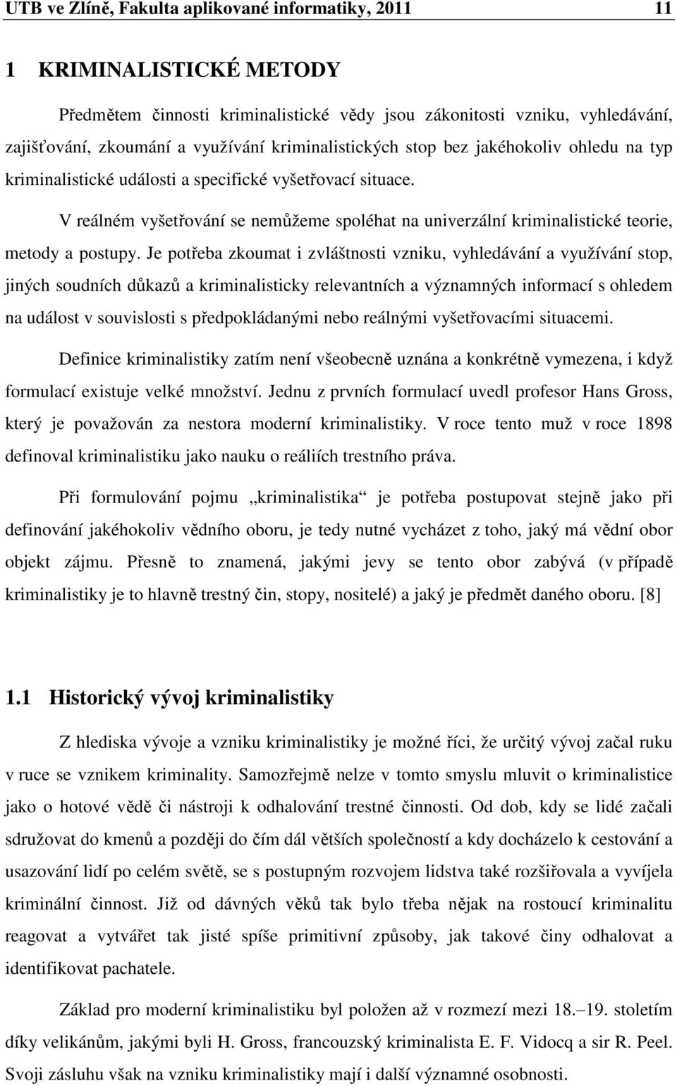 V reálném vyšetřování se nemůžeme spoléhat na univerzální kriminalistické teorie, metody a postupy.