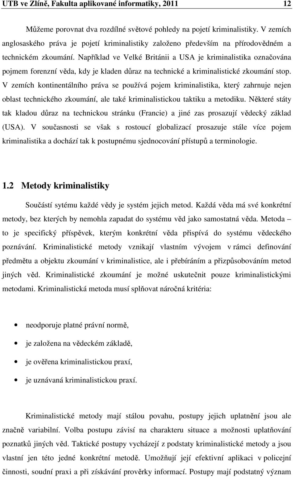 Například ve Velké Británii a USA je kriminalistika označována pojmem forenzní věda, kdy je kladen důraz na technické a kriminalistické zkoumání stop.