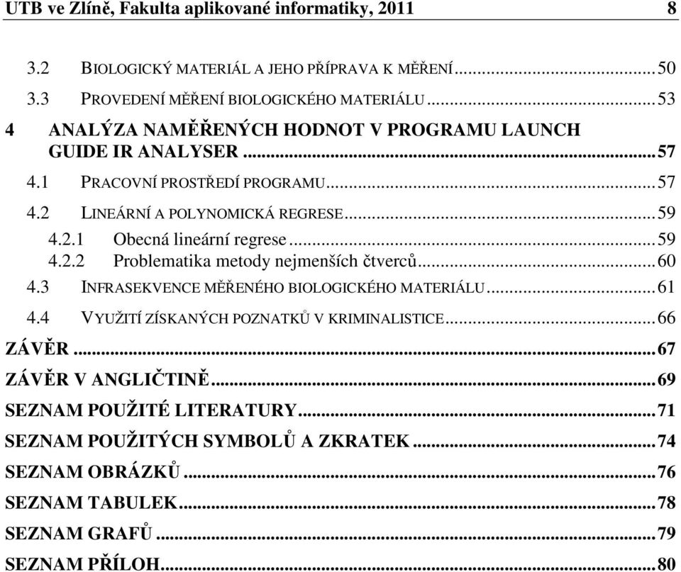 .. 59 4.2.2 Problematika metody nejmenších čtverců... 60 4.3 INFRASEKVENCE MĚŘENÉHO BIOLOGICKÉHO MATERIÁLU... 61 4.4 VYUŽITÍ ZÍSKANÝCH POZNATKŮ V KRIMINALISTICE... 66 ZÁVĚR.
