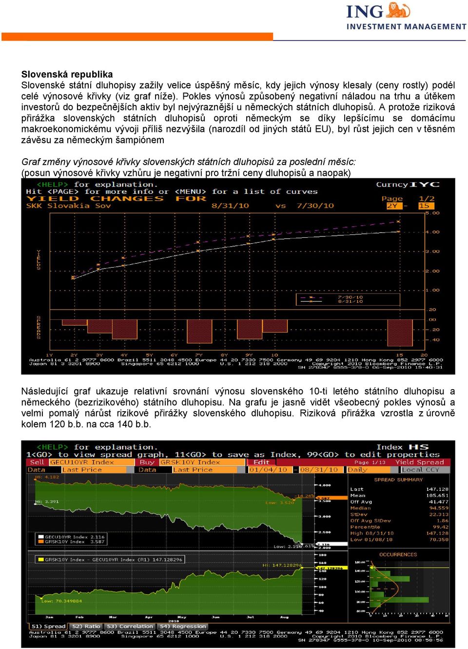 A protože riziková přirážka slovenských státních dluhopisů oproti německým se díky lepšícímu se domácímu makroekonomickému vývoji příliš nezvýšila (narozdíl od jiných států EU), byl růst jejich cen v