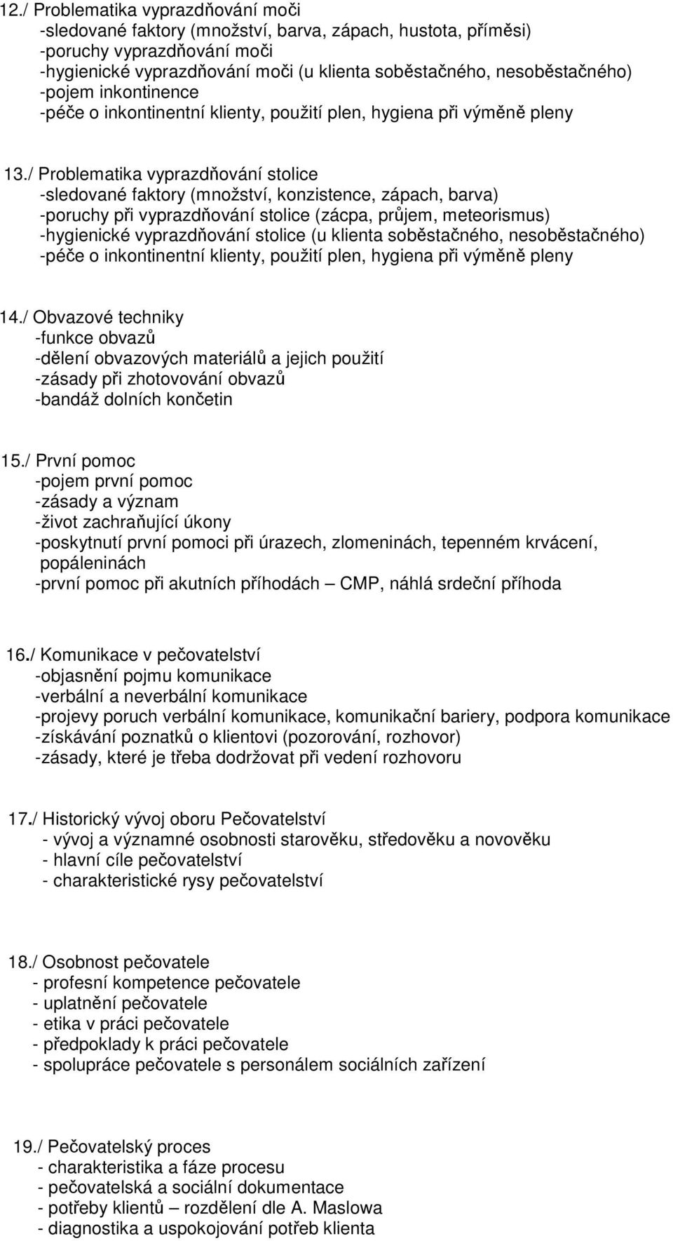 / Problematika vyprazdňování stolice -sledované faktory (množství, konzistence, zápach, barva) -poruchy při vyprazdňování stolice (zácpa, průjem, meteorismus) -hygienické vyprazdňování stolice (u