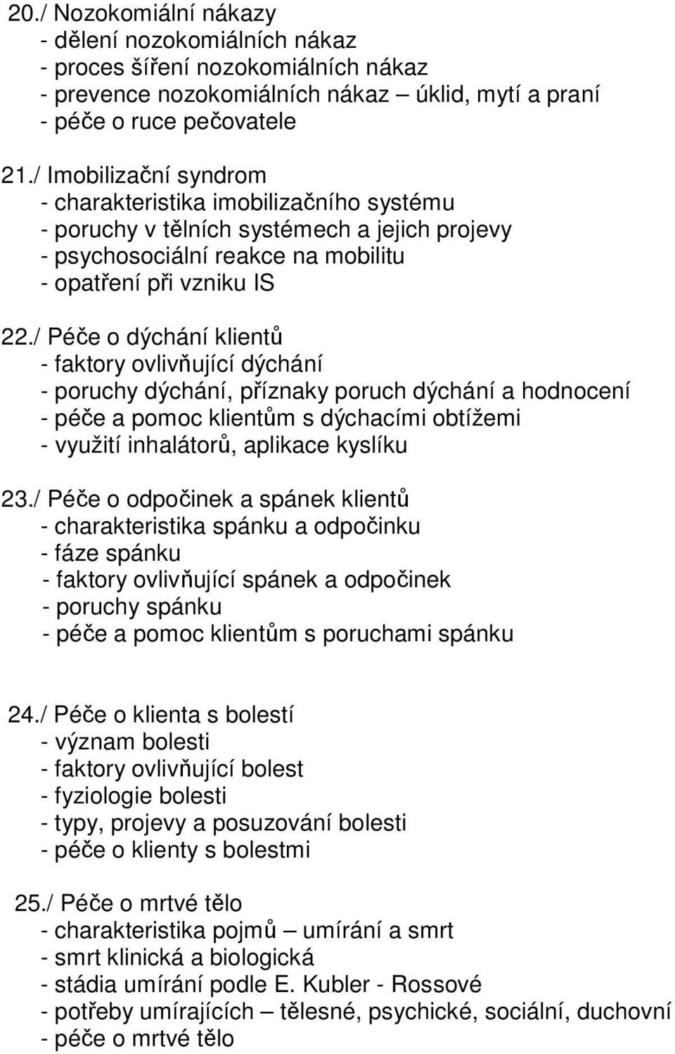 / Péče o dýchání klientů - faktory ovlivňující dýchání - poruchy dýchání, příznaky poruch dýchání a hodnocení - péče a pomoc klientům s dýchacími obtížemi - využití inhalátorů, aplikace kyslíku 23.