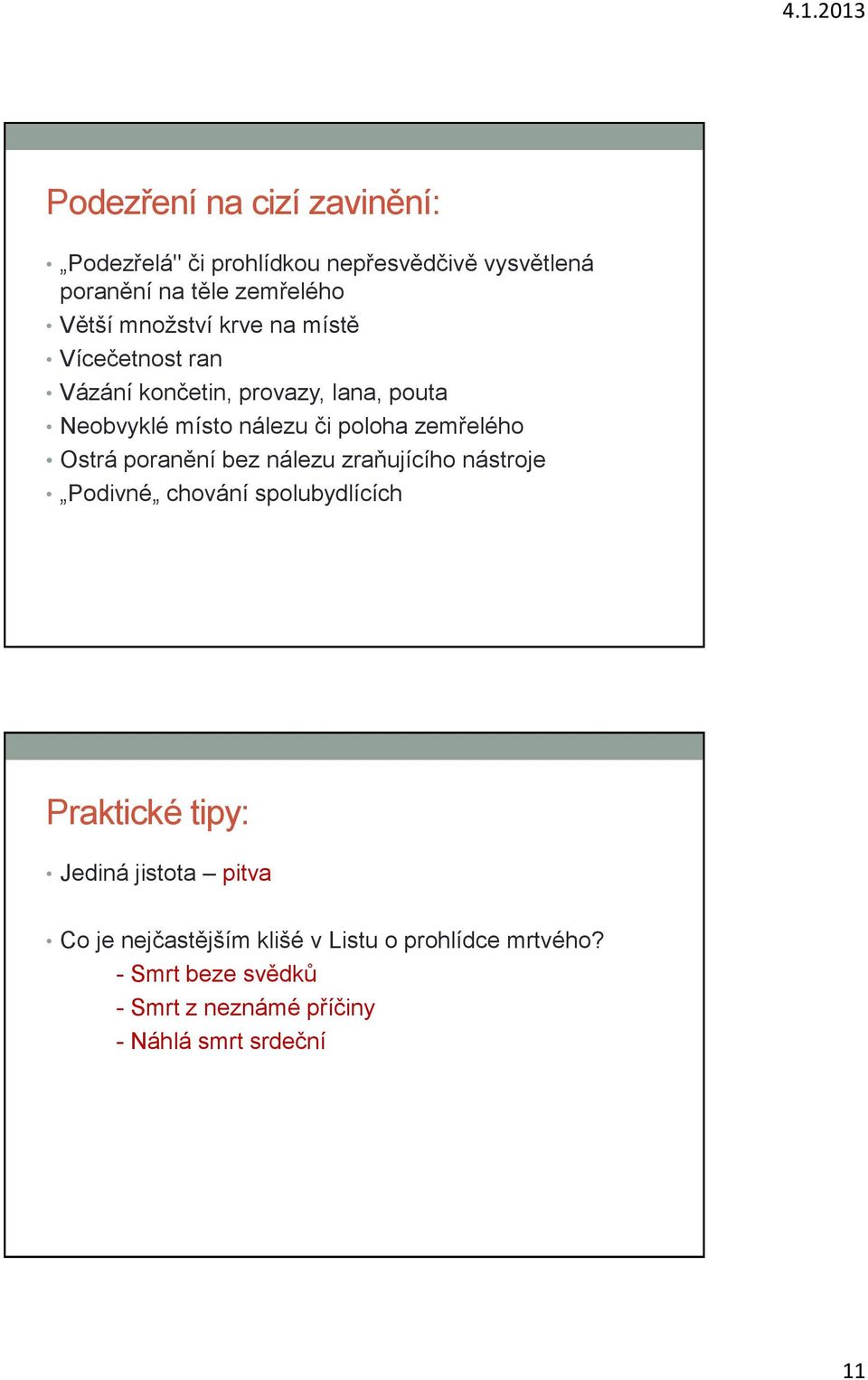 zemřelého Ostrá poranění bez nálezu zraňujícího nástroje Podivné chování spolubydlících Praktické tipy: Jediná