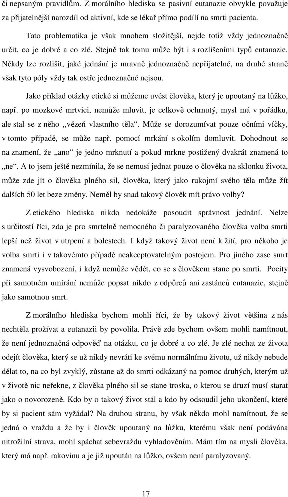 Někdy lze rozlišit, jaké jednání je mravně jednoznačně nepřijatelné, na druhé straně však tyto póly vždy tak ostře jednoznačné nejsou.