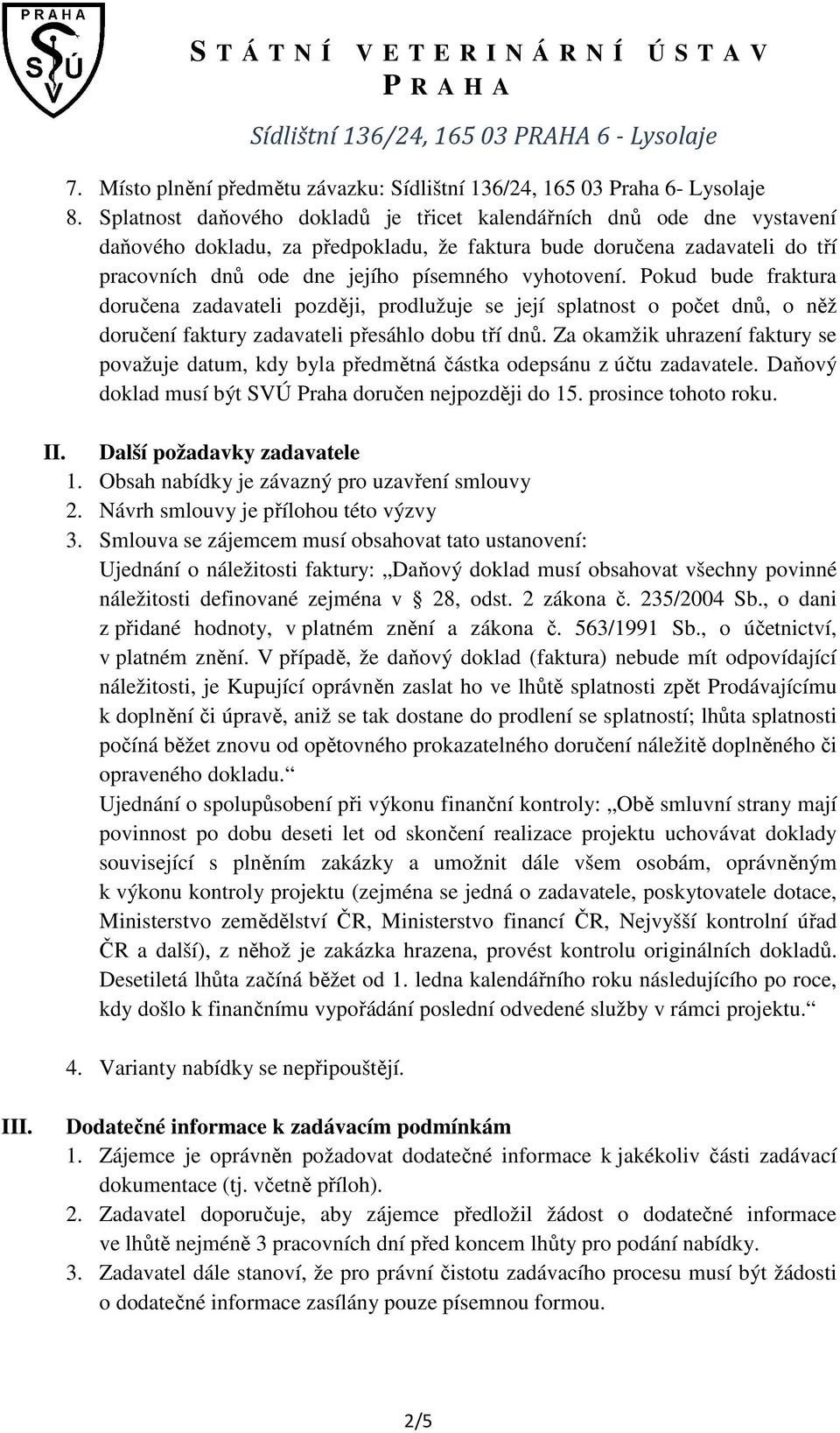 Pokud bude fraktura doručena zadavateli později, prodlužuje se její splatnost o počet dnů, o něž doručení faktury zadavateli přesáhlo dobu tří dnů.
