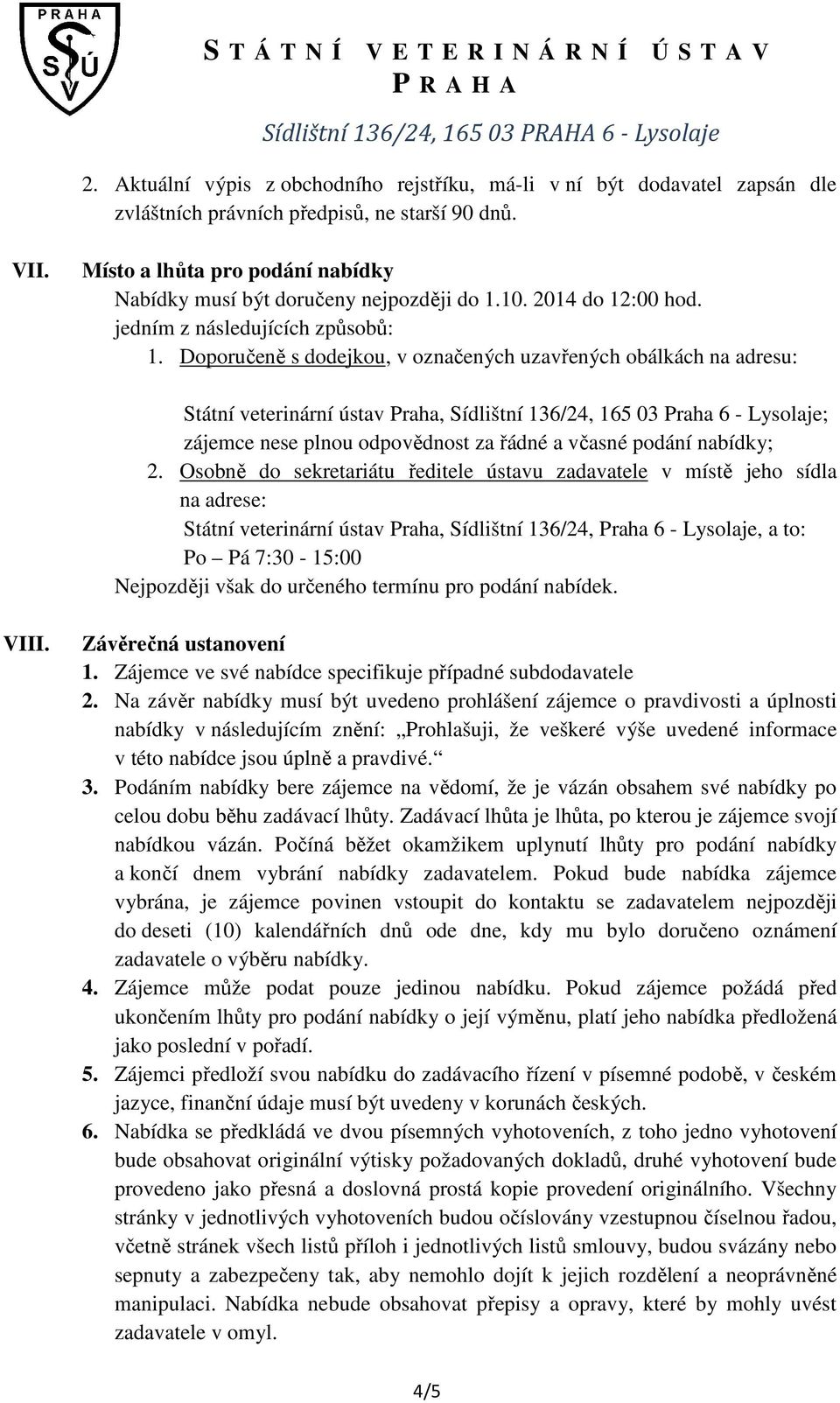 Doporučeně s dodejkou, v označených uzavřených obálkách na adresu: Státní veterinární ústav Praha, Sídlištní 136/24, 165 03 Praha 6 - Lysolaje; zájemce nese plnou odpovědnost za řádné a včasné podání