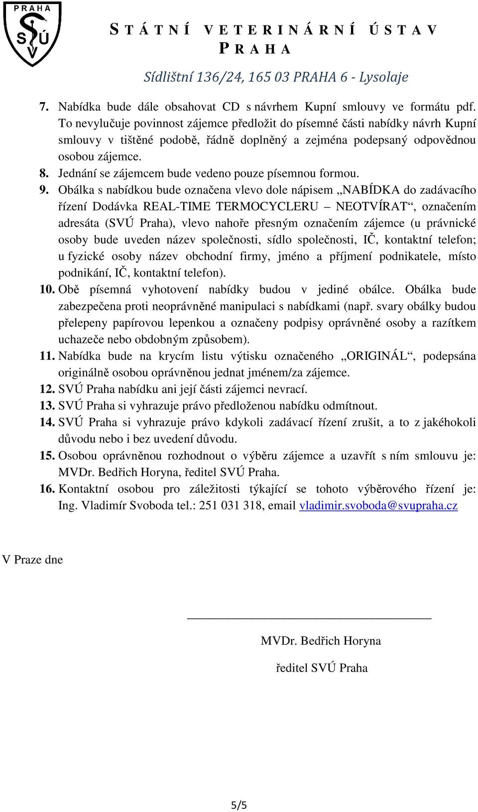 Jednání se zájemcem bude vedeno pouze písemnou formou. 9.