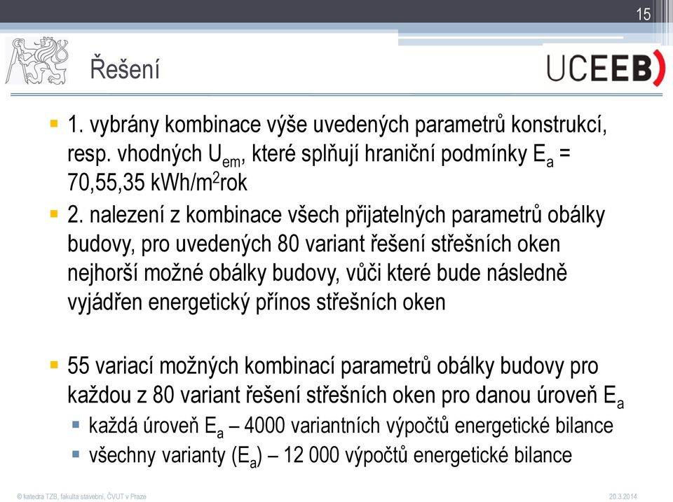 které bude následně vyjádřen energetický přínos střešních oken 55 variací možných kombinací parametrů obálky budovy pro každou z 80 variant řešení