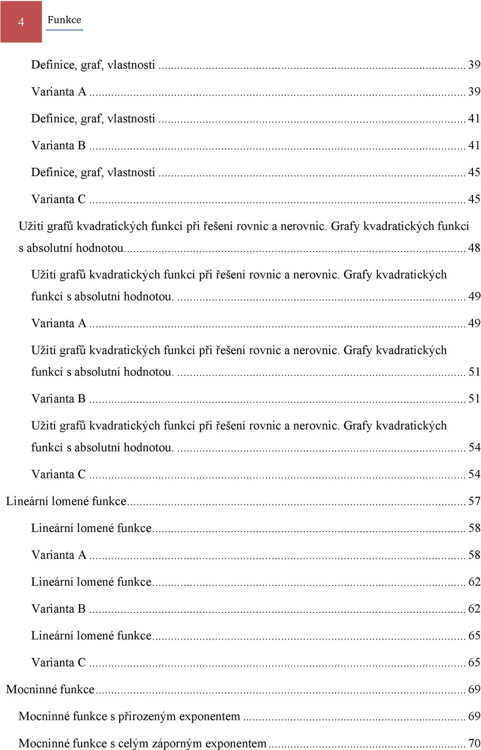 Grafy kvadratických funkcí s absolutní hodnotou.... 9 Varianta A... 9 Užití grafů kvadratických funkcí při řešení rovnic a nerovnic. Grafy kvadratických funkcí s absolutní hodnotou.... Varianta B.