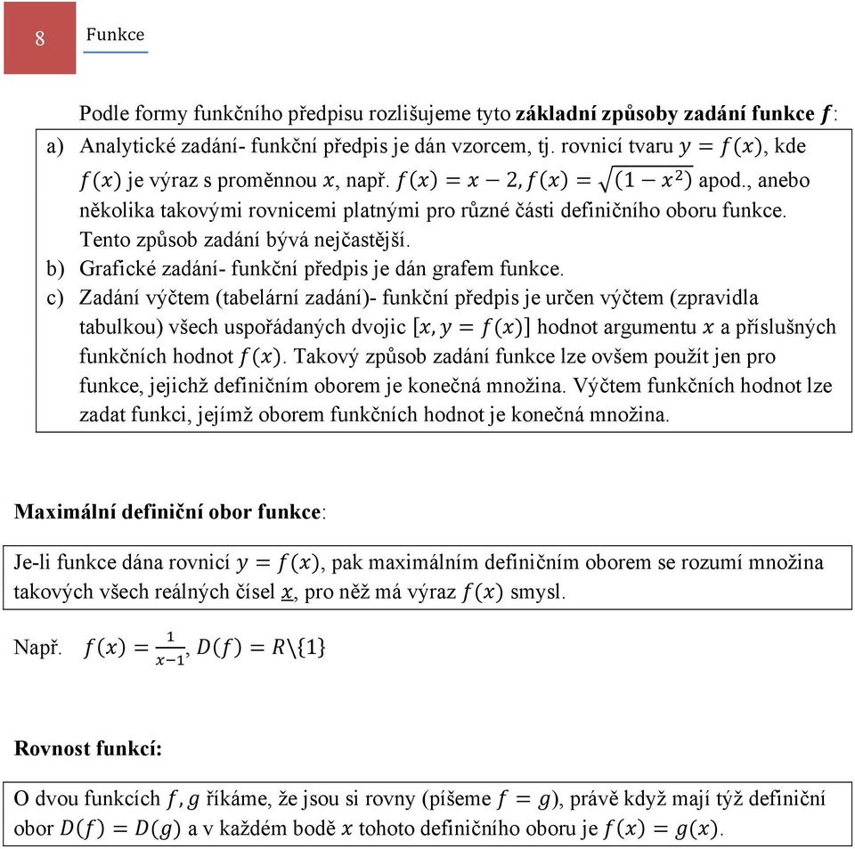 c) Zadání výčtem (tabelární zadání)- funkční předpis je určen výčtem (zpravidla tabulkou) všech uspořádaných dvojic, hodnot argumentu a příslušných funkčních hodnot.