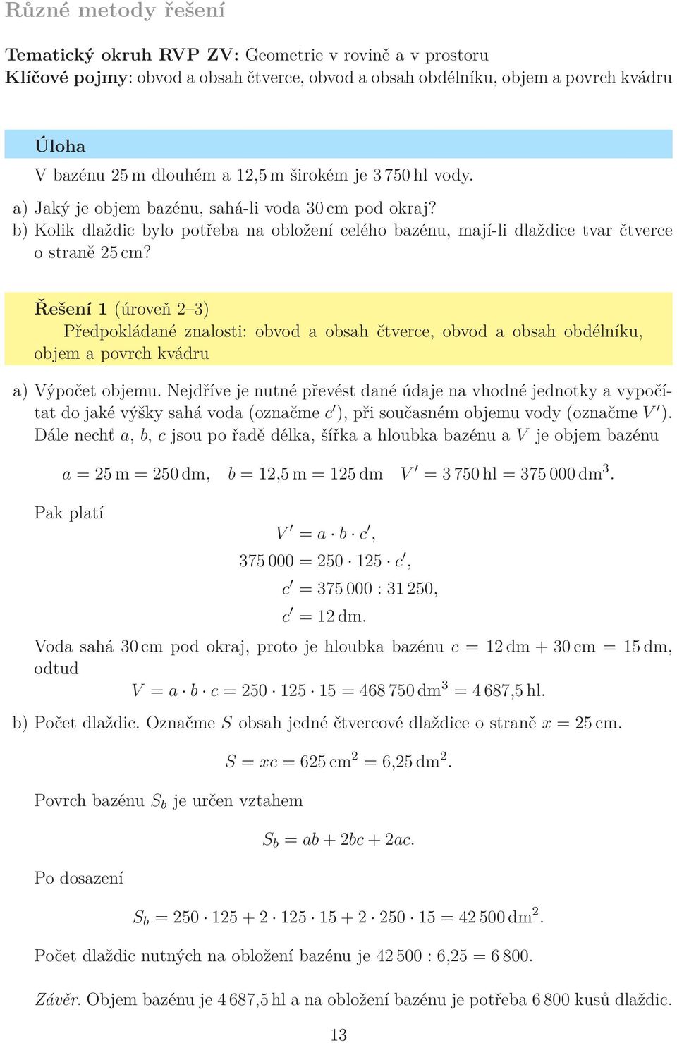Řešení 1 (úroveň 2 3) Předpokládané znalosti: obvod a obsah čtverce, obvod a obsah obdélníku, objem a povrch kvádru a) Výpočet objemu.