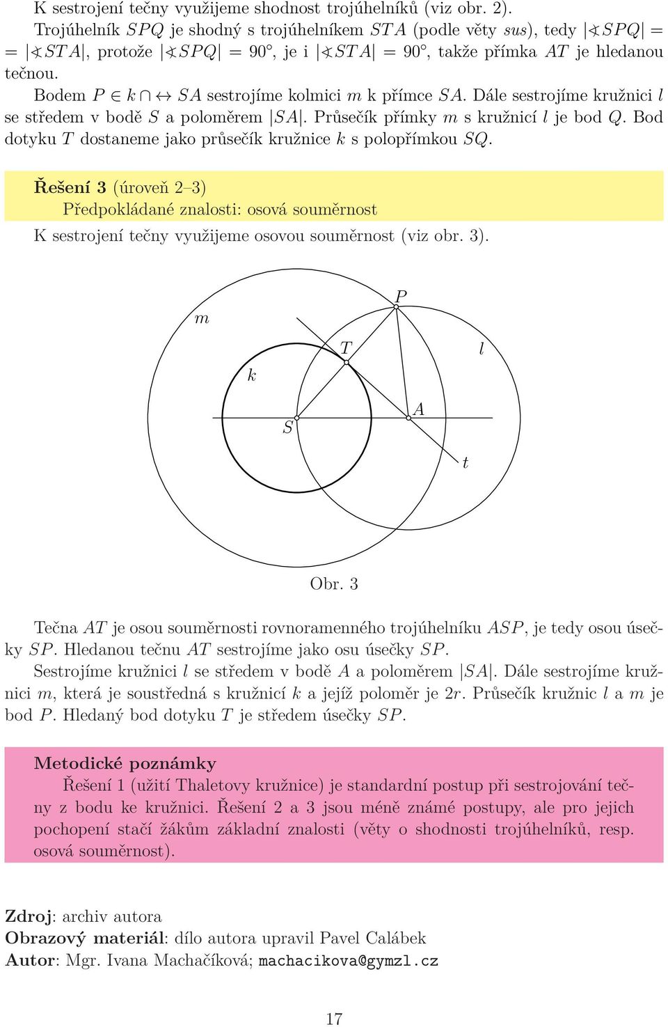 Bodem P k SA sestrojíme kolmici m k přímce SA. Dále sestrojíme kružnici l se středem v bodě S a poloměrem SA. Průsečík přímky m s kružnicí l je bod Q.