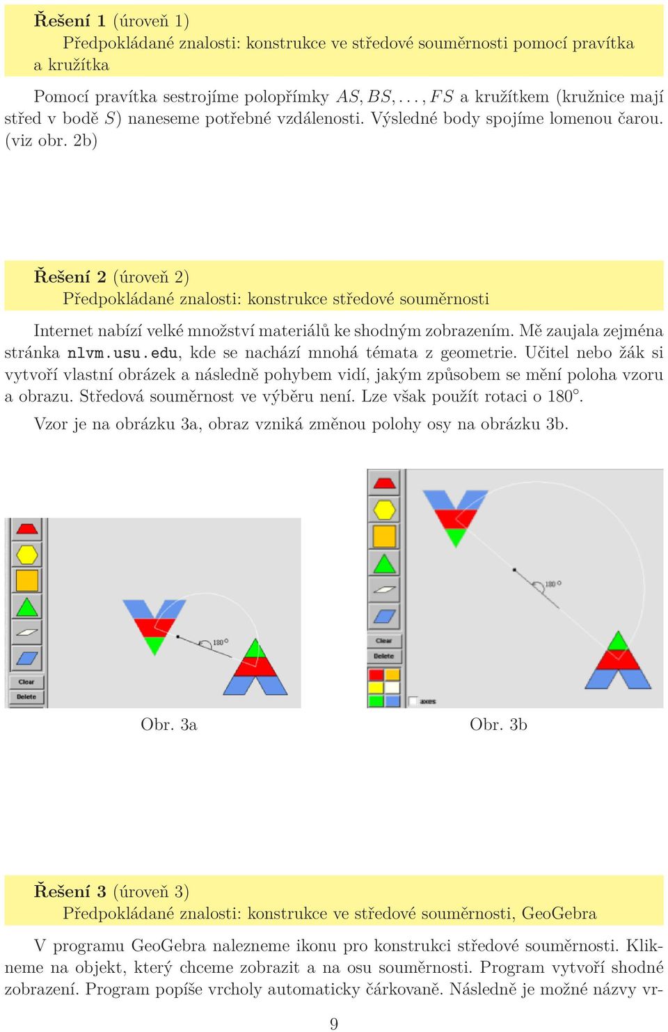2b) Řešení 2 (úroveň 2) Předpokládané znalosti: konstrukce středové souměrnosti Internet nabízí velké množství materiálů ke shodným zobrazením. Mě zaujala zejména stránka nlvm.usu.
