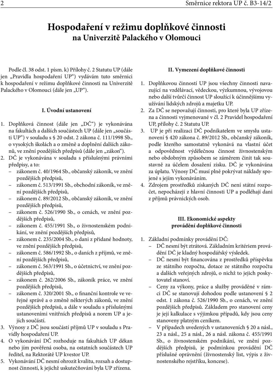 Doplňková činnost (dále jen DČ ) je vykonávána na fakultách a dalších součástech UP (dále jen součásti UP ) v souladu s 20 odst. 2 zákona č. 111/1998 Sb.