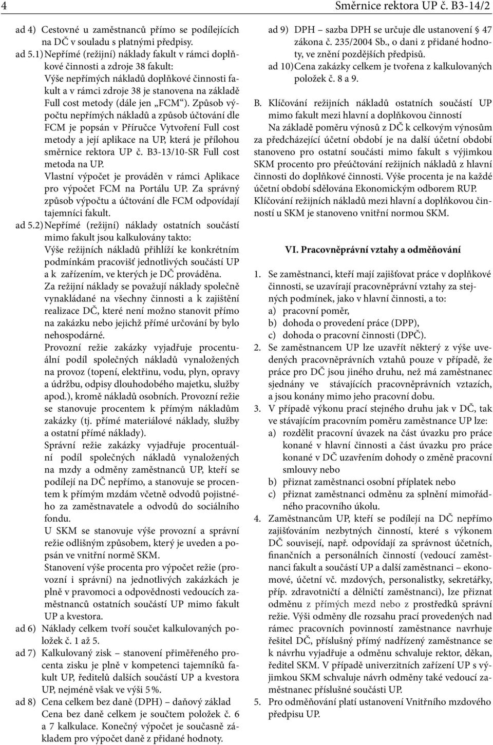 jen FCM ). Způsob výpočtu nepřímých nákladů a způsob účtování dle FCM je popsán v Příručce Vytvoření Full cost metody a její aplikace na UP, která je přílohou směrnice rektora UP č.