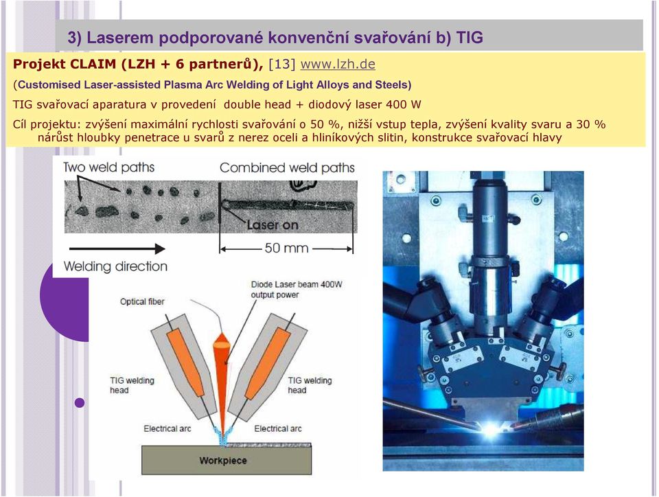 provedení double head + diodový laser 400 W Cíl projektu: zvýšení maximální rychlosti svařování o 50 %, nižší