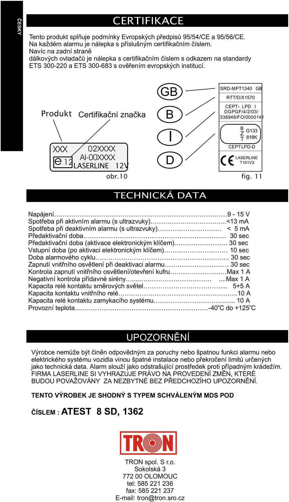 Produkt Certifikaèní znaèka XXX 02XXXX AI-00XXXX e 12 LASERLINE 12V GB B I D SRD-MPT1340 GB RTT/D/X1570 CEPT- LPD I DGPGF/4/2/03/ 338948/FO/0000141 B G133 Z T 818K CEPT LPD-D LASERLINE T101V3 obr.