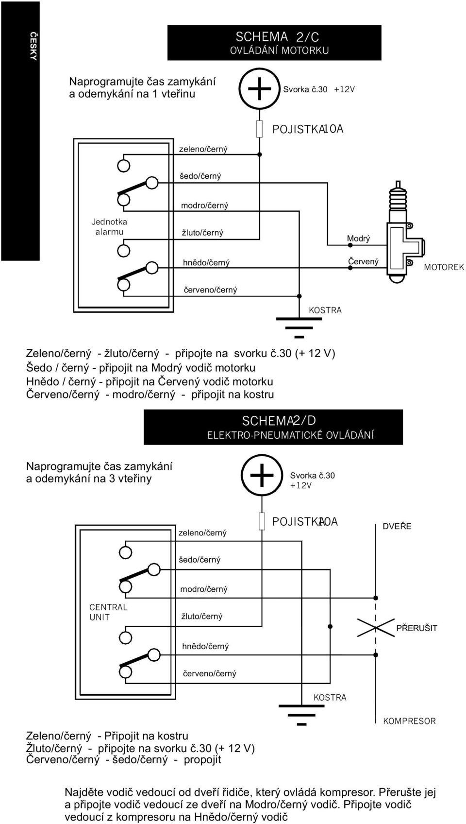 30 (+ 12 V) Šedo / èerný - pøipojit na Modrý vodiè motorku Hnìdo / èerný - pøipojit na Èervený vodiè motorku Èerveno/èerný - modro/èerný - pøipojit na kostru SCHEMA2/D ELEKTRO-PNEUMATICKÉ OVLÁDÁNÍ