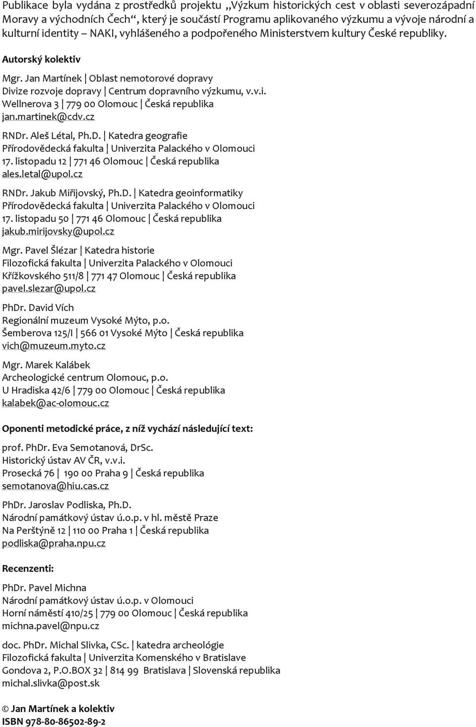 martinek@cdv.cz RNDr. Aleš Létal, Ph.D. Katedra geografie Přírodovědecká fakulta Univerzita Palackého v Olomouci 17. listopadu 12 771 46 Olomouc Česká republika ales.letal@upol.cz RNDr. Jakub Miřijovský, Ph.