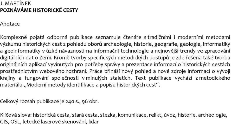 Kromě tvorby specifických metodických postupů je zde řešena také tvorba originálních aplikací vyvinutých pro potřeby správy a prezentace informací o historických cestách prostřednictvím webového