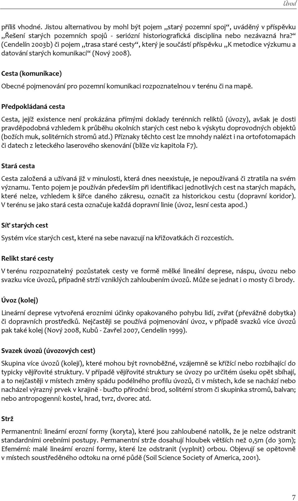 Cesta (komunikace) Obecné pojmenování pro pozemní komunikaci rozpoznatelnou v terénu či na mapě.