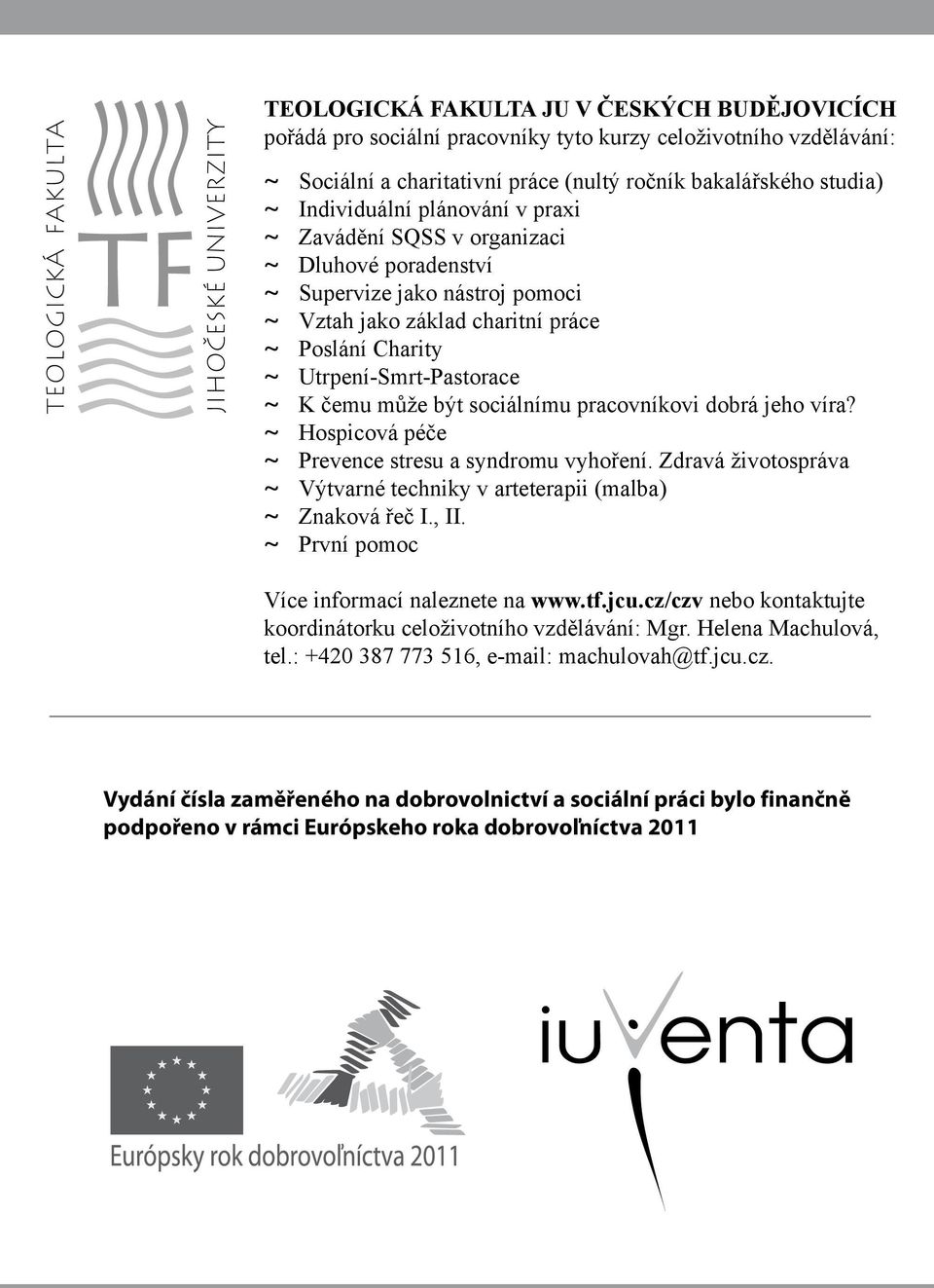 být sociálnímu pracovníkovi dobrá jeho víra? Hospicová péče Prevence stresu a syndromu vyhoření. Zdravá životospráva Výtvarné techniky v arteterapii (malba) Znaková řeč I., II.