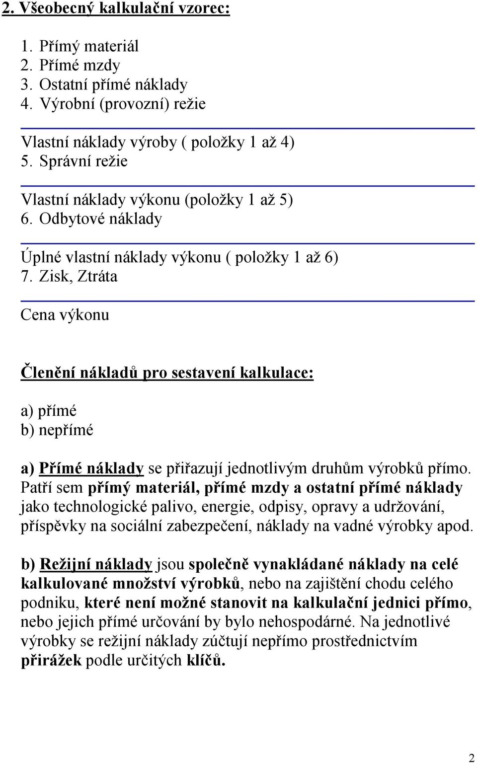 Zisk, Ztráta Cena výkonu Členění nákladů pro sestavení kalkulace: a) přímé b) nepřímé a) Přímé náklady se přiřazují jednotlivým druhům výrobků přímo.