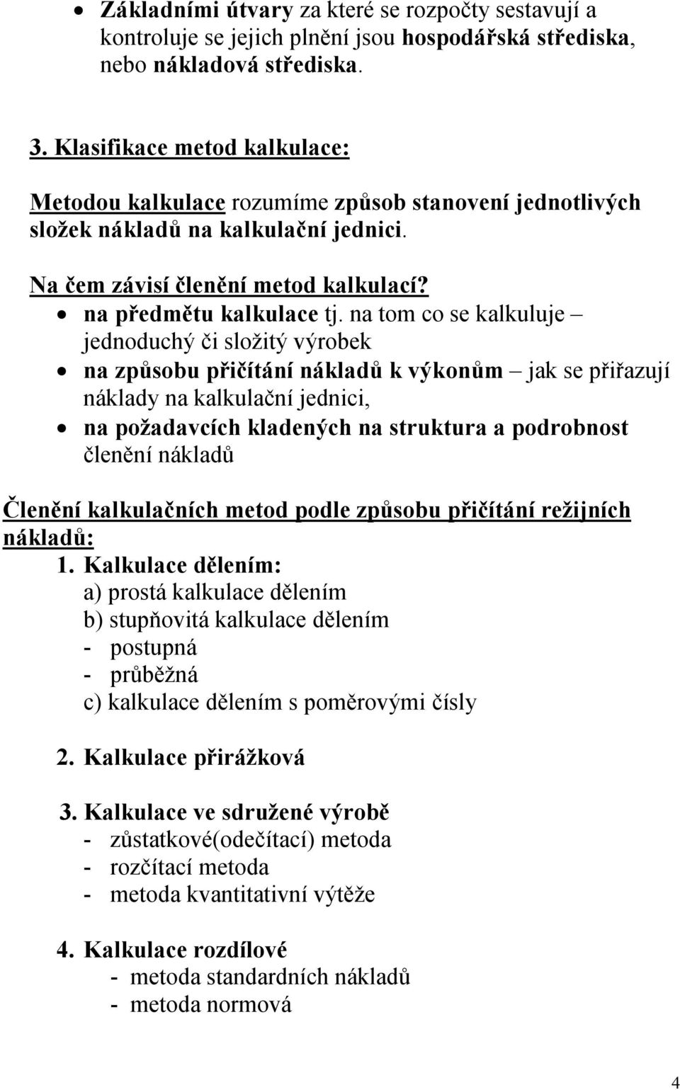 na tom co se kalkuluje jednoduchý či složitý výrobek na způsobu přičítání nákladů k výkonům jak se přiřazují náklady na kalkulační jednici, na požadavcích kladených na struktura a podrobnost členění