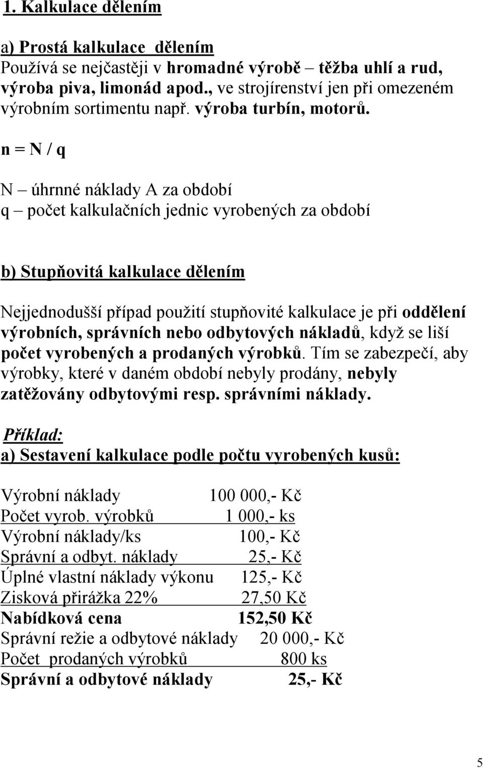 n = N / q N úhrnné náklady A za období q počet kalkulačních jednic vyrobených za období b) Stupňovitá kalkulace dělením Nejjednodušší případ použití stupňovité kalkulace je při oddělení výrobních,