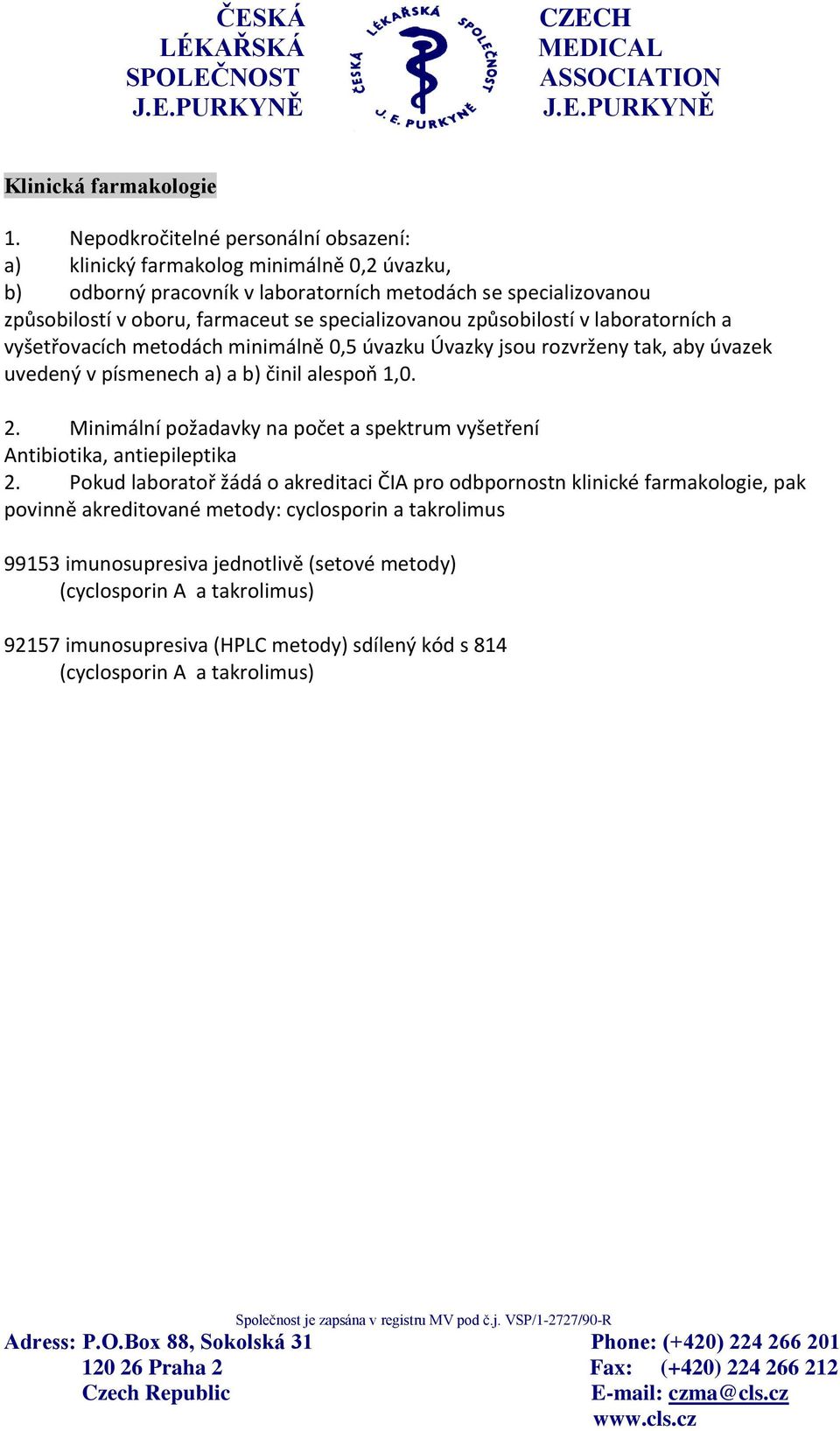 specializovanou způsobilostí v laboratorních a vyšetřovacích metodách minimálně 0,5 úvazku Úvazky jsou rozvrženy tak, aby úvazek uvedený v písmenech a) a b) činil alespoň 1,0. 2.