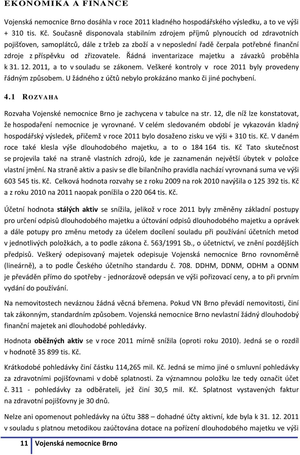 Řádná inventarizace majetku a závazků proběhla k 31. 12. 2011, a to v souladu se zákonem. Veškeré kontroly v roce 2011 byly provedeny řádným způsobem.