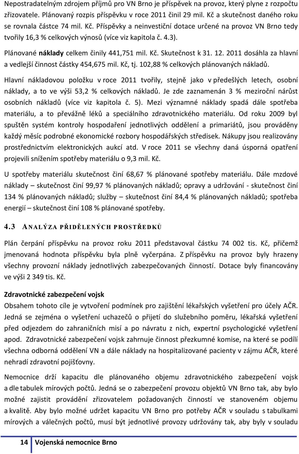 Plánované náklady celkem činily 441,751 mil. Kč. Skutečnost k 31. 12. 2011 dosáhla za hlavní a vedlejší činnost částky 454,675 mil. Kč, tj. 102,88 % celkových plánovaných nákladů.