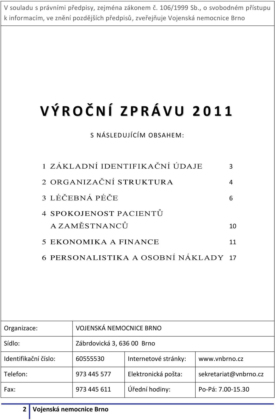 ZÁKLADNÍ IDENTIFIKAČNÍ ÚDAJE 3 2 ORGANIZAČNÍ STRUKTURA 4 3 LÉČEBNÁ PÉČE 6 4 SPOKOJENOST PACIENTŮ A ZAMĚSTNANCŮ 10 5 EKONOMIKA A FINANCE 11 6 PERSONALISTIKA A OSOBNÍ