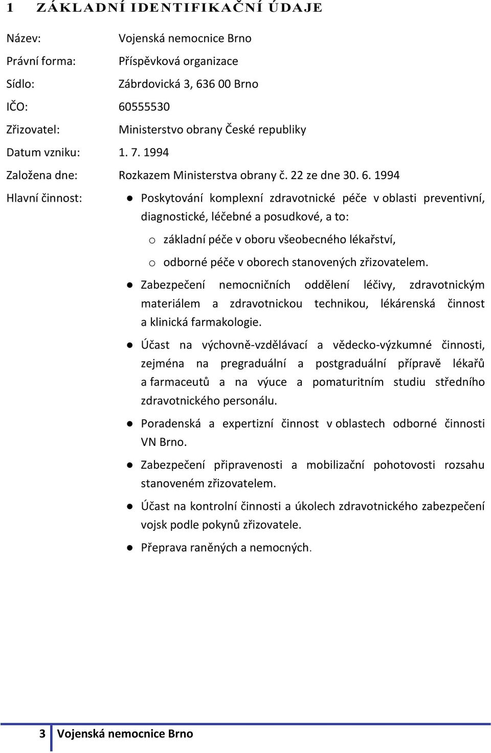 1994 Hlavní činnost: Poskytování komplexní zdravotnické péče v oblasti preventivní, diagnostické, léčebné a posudkové, a to: o základní péče v oboru všeobecného lékařství, o odborné péče v oborech