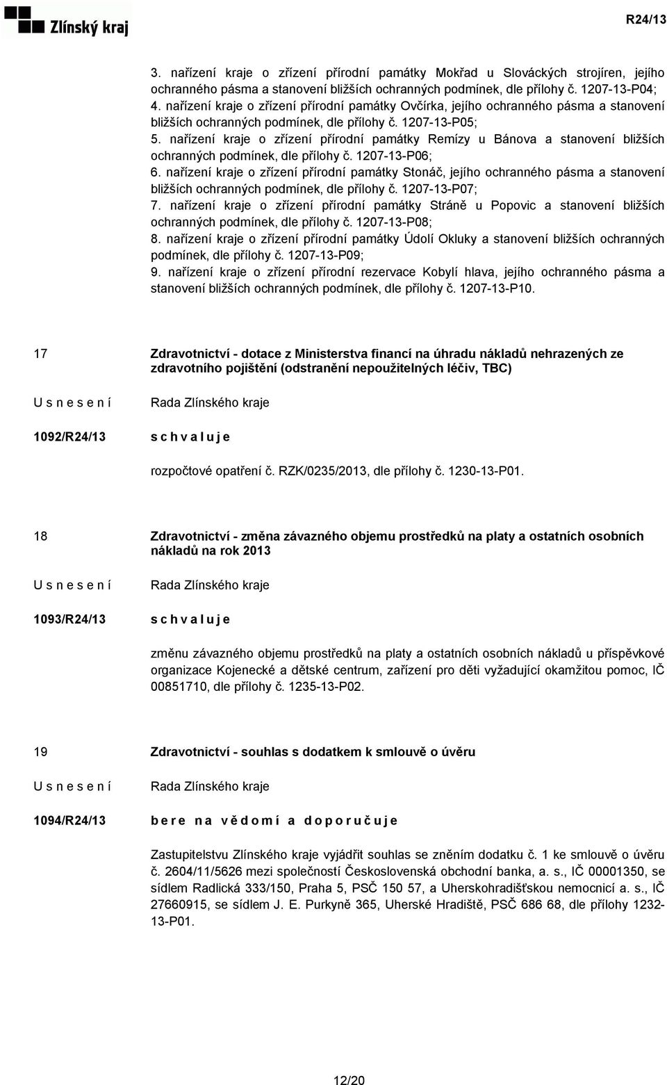 nařízení kraje o zřízení přírodní památky Remízy u Bánova a stanovení bližších ochranných podmínek, dle přílohy č. 1207-13-P06; 6.