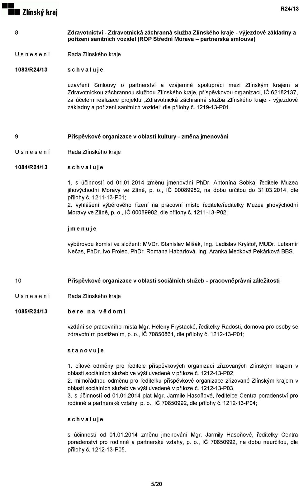 kraje - výjezdové základny a pořízení sanitních vozidel dle přílohy č. 1219-13-P01. 9 Příspěvkové organizace v oblasti kultury - změna jmenování 1084/R24/13 1. s účinností od 01.01.2014 změnu jmenování PhDr.
