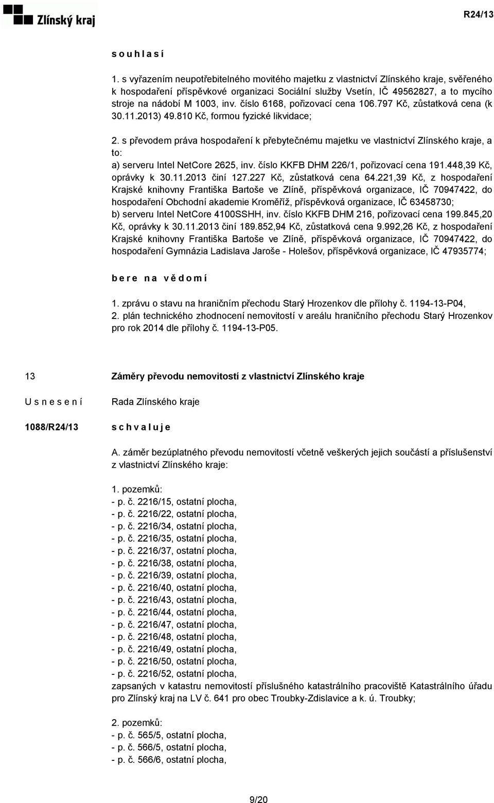 inv. číslo 6168, pořizovací cena 106.797 Kč, zůstatková cena (k 30.11.2013) 49.810 Kč, formou fyzické likvidace; 2.