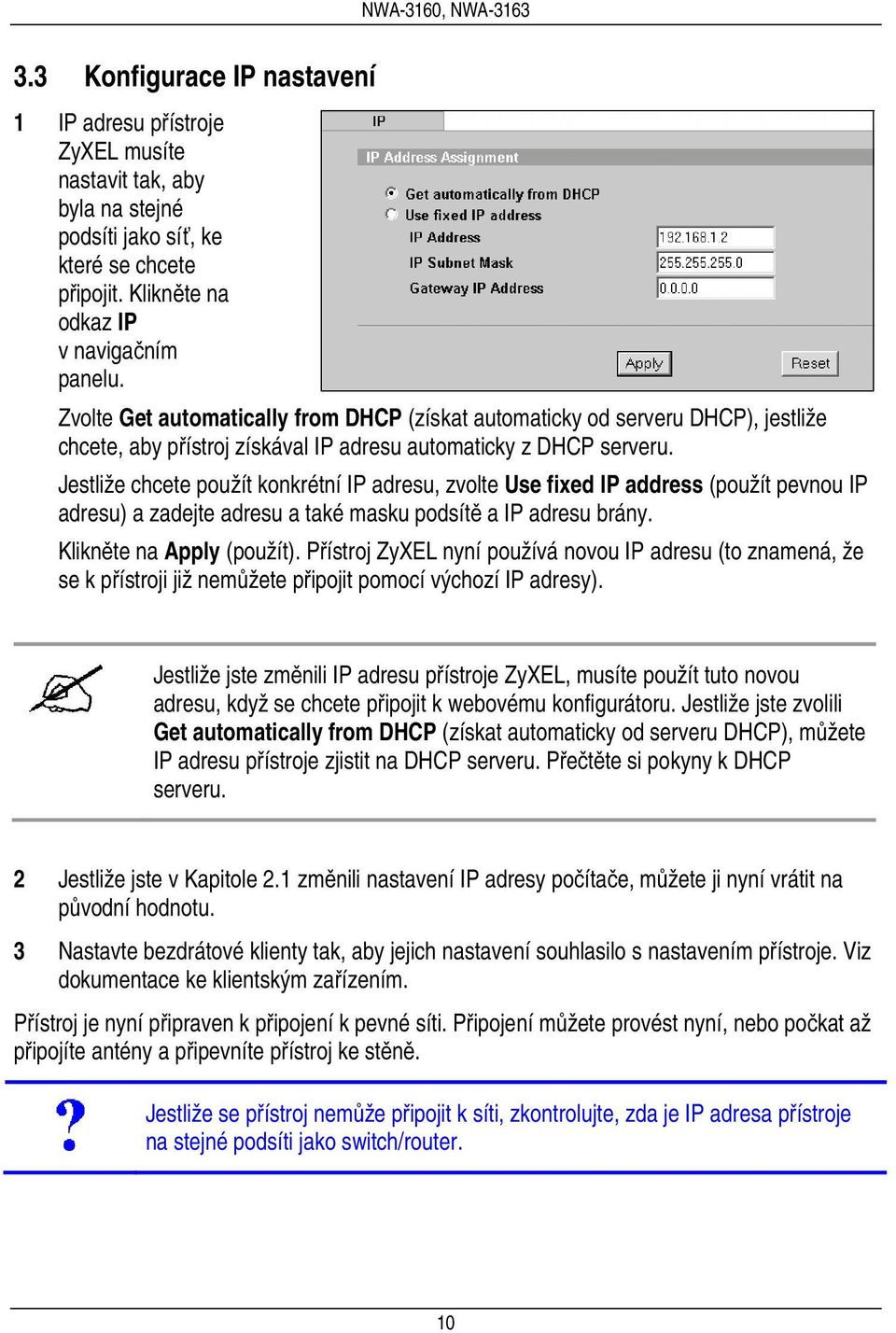 Jestliže chcete použít konkrétní IP adresu, zvolte Use fixed IP address (použít pevnou IP adresu) a zadejte adresu a také masku podsítě a IP adresu brány. Klikněte na Apply (použít).