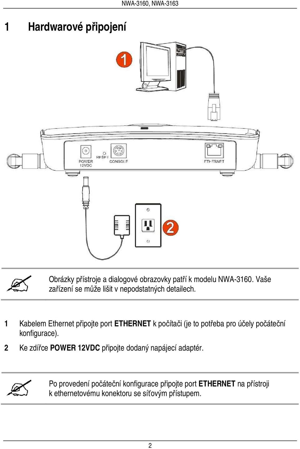 1 Kabelem Ethernet připojte port ETHERNET k počítači (je to potřeba pro účely počáteční konfigurace).