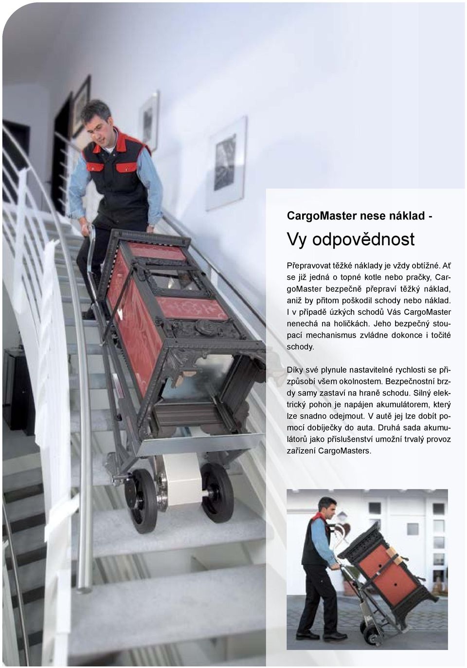 I v případě úzkých schodů Vás CargoMaster nenechá na holičkách. Jeho bezpečný stoupací mechanismus zvládne dokonce i točité schody.