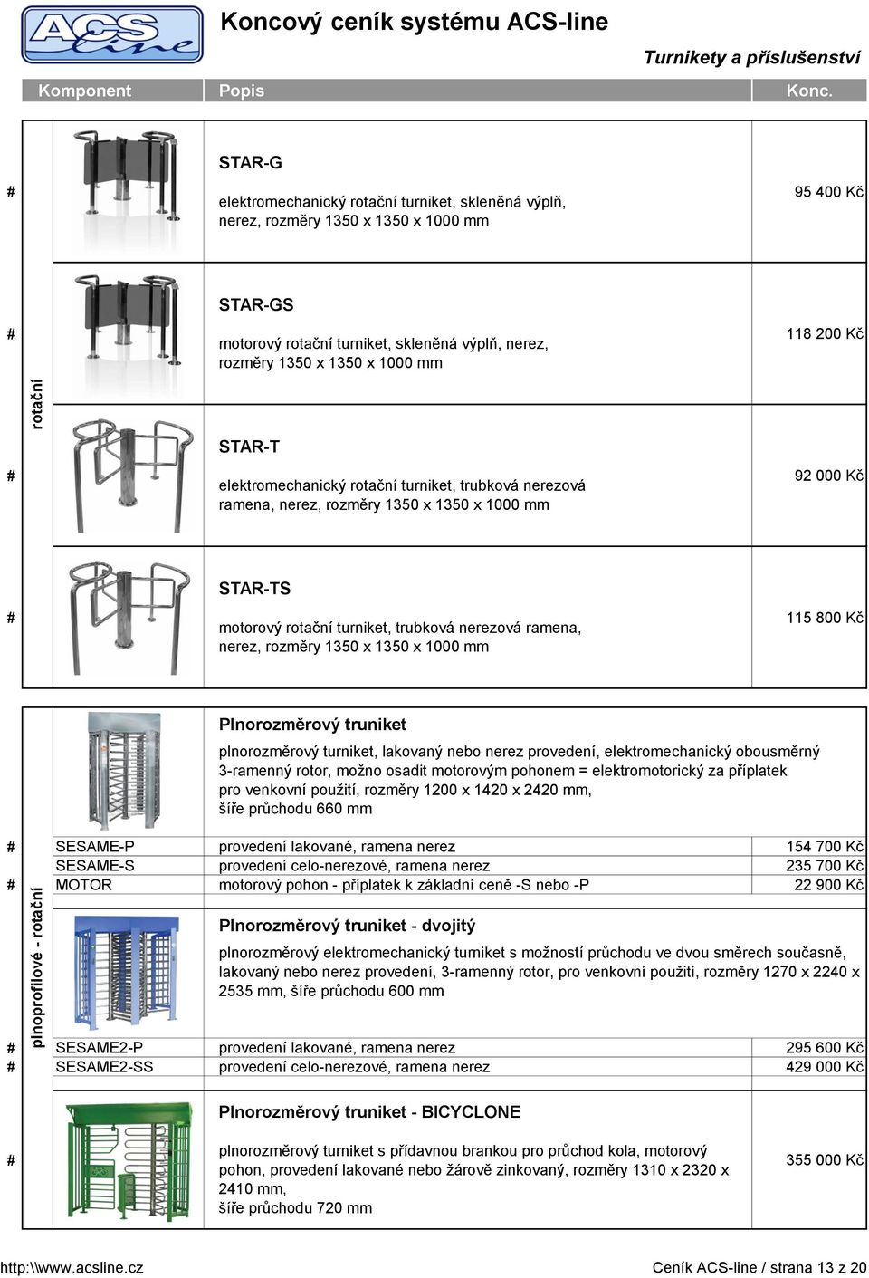 turniket, trubková nerezová ramena, 115 800 Kč nerez, rozměry 1350 x 1350 x 1000 mm Plnorozměrový truniket plnorozměrový turniket, lakovaný nebo nerez provedení, elektromechanický obousměrný