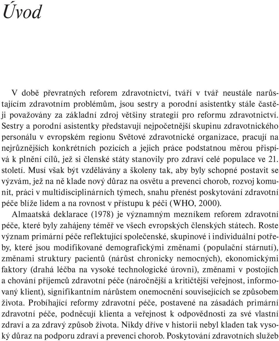 Sestry a porodní asistentky představují nejpočetnější skupinu zdravotnického personálu v evropském regionu Světové zdravotnické organizace, pracují na nejrůznějších konkrétních pozicích a jejich