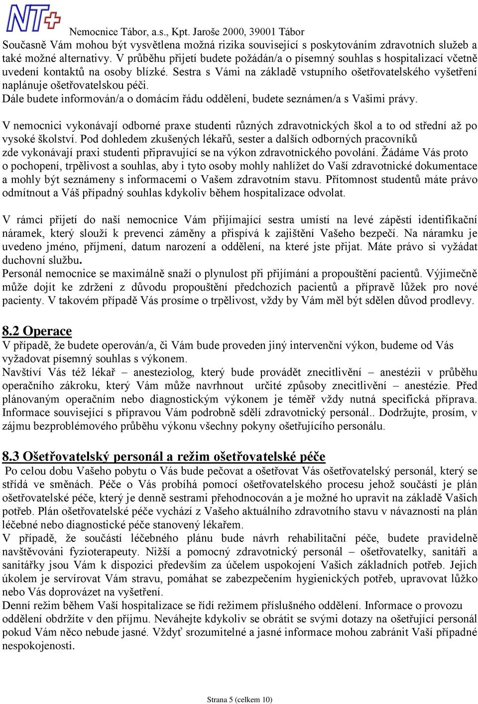 Sestra s Vámi na základě vstupního ošetřovatelského vyšetření naplánuje ošetřovatelskou péči. Dále budete informován/a o domácím řádu oddělení, budete seznámen/a s Vašimi právy.
