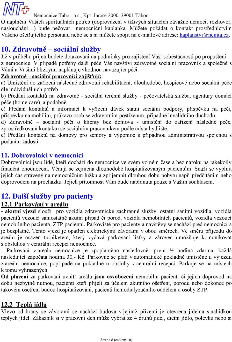 Zdravotně sociální služby Jiţ v průběhu přijetí budete dotazováni na podmínky pro zajištění Vaší soběstačnosti po propuštění z nemocnice.
