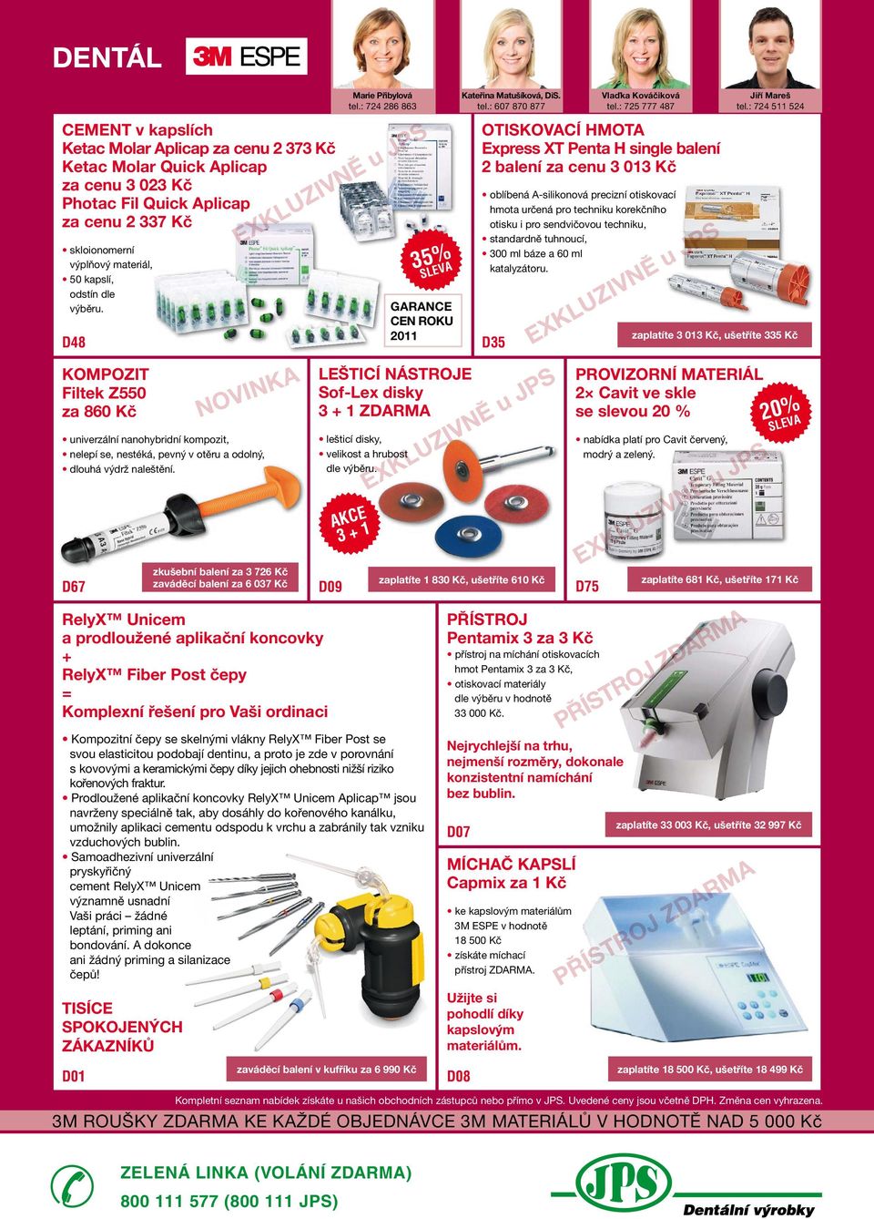 RelyX Unicem a prodloužené aplikační koncovky + RelyX Fiber post čepy = Komplexní řešení pro vaši ordinaci D09 35% Kateřina Matušíková, DiS. tel.: 607 870 877 vlaďka Kováčiková tel.