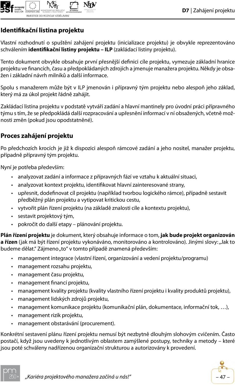 Někdy je obsažen i základní návrh milníků a další informace. Spolu s manažerem může být v ILP jmenován i přípravný tým projektu nebo alespoň jeho základ, který má za úkol projekt řádně zahájit.